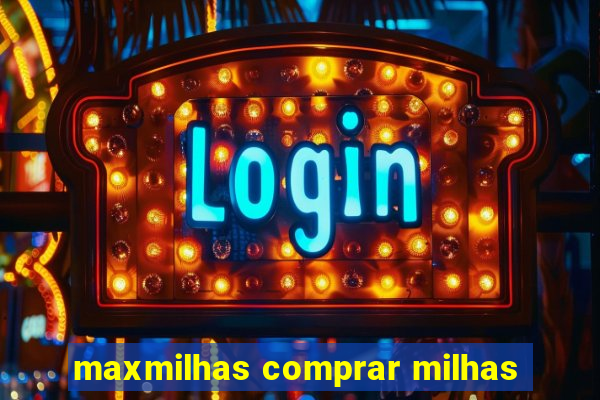 maxmilhas comprar milhas